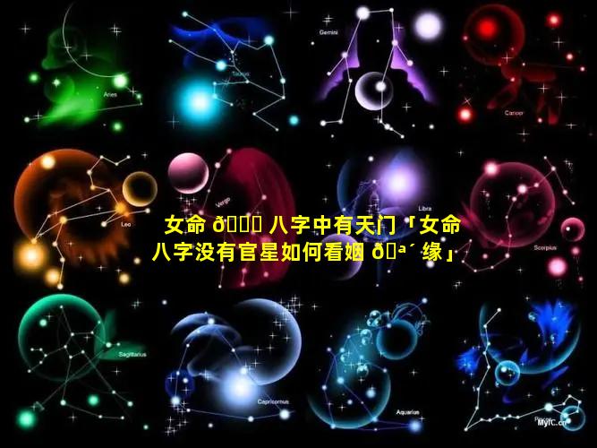 女命 🐟 八字中有天门「女命八字没有官星如何看姻 🪴 缘」